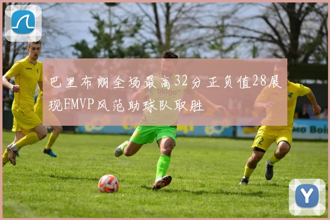 巴里布朗全场最高32分正负值28展现FMVP风范助球队取胜